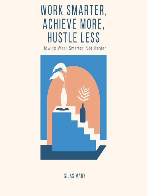 Title details for Work Smarter, Achieve More, Hustle Less by Silas Mary - Wait list